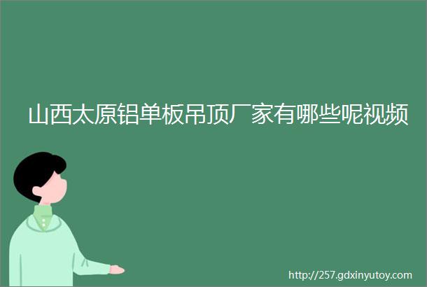 山西太原铝单板吊顶厂家有哪些呢视频