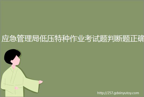 应急管理局低压特种作业考试题判断题正确