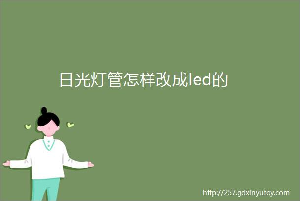 日光灯管怎样改成led的