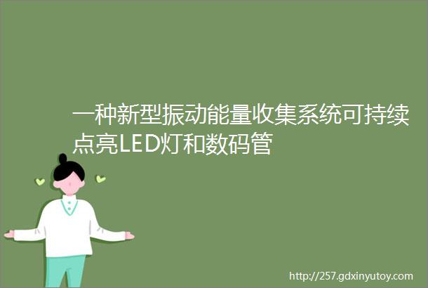 一种新型振动能量收集系统可持续点亮LED灯和数码管