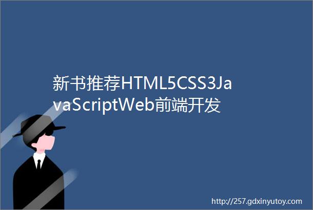 新书推荐HTML5CSS3JavaScriptWeb前端开发案例教程