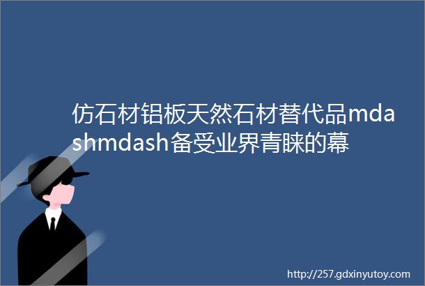 仿石材铝板天然石材替代品mdashmdash备受业界青睐的幕墙材料