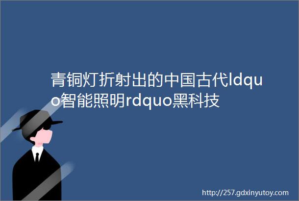 青铜灯折射出的中国古代ldquo智能照明rdquo黑科技