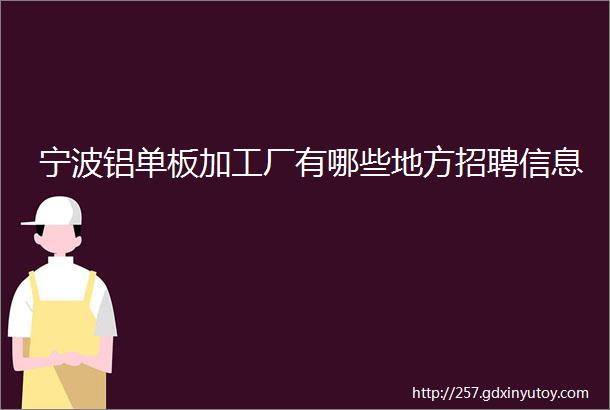 宁波铝单板加工厂有哪些地方招聘信息