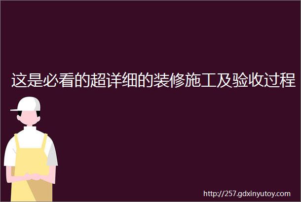 这是必看的超详细的装修施工及验收过程