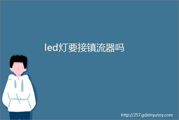 led灯要接镇流器吗