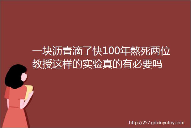 一块沥青滴了快100年熬死两位教授这样的实验真的有必要吗