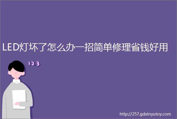 LED灯坏了怎么办一招简单修理省钱好用