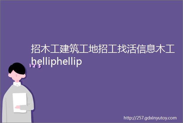 招木工建筑工地招工找活信息木工helliphellip